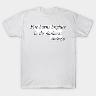 Fire burns brighter in the darkness T-Shirt